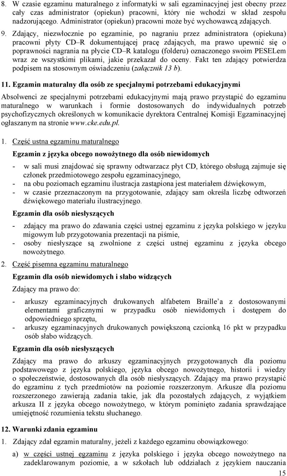 Zdający, niezwłocznie po egzaminie, po nagraniu przez administratora (opiekuna) pracowni płyty CD R dokumentującej pracę zdających, ma prawo upewnić się o poprawności nagrania na płycie CD R katalogu