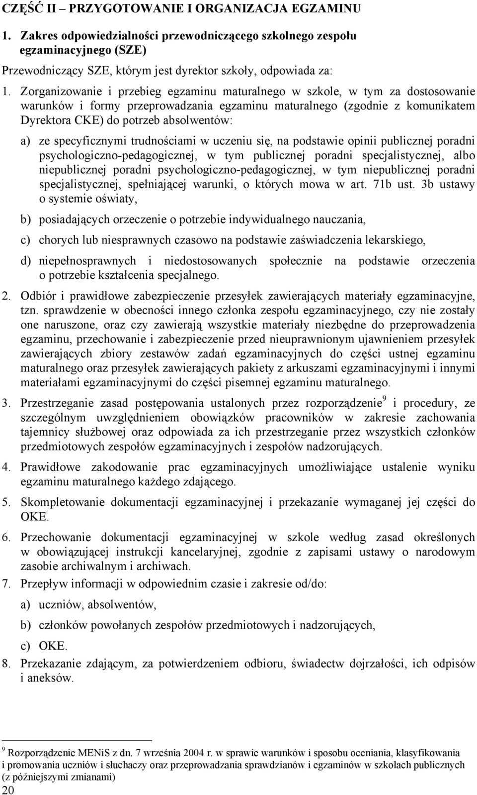 ze specyficznymi trudnościami w uczeniu się, na podstawie opinii publicznej poradni psychologiczno-pedagogicznej, w tym publicznej poradni specjalistycznej, albo niepublicznej poradni