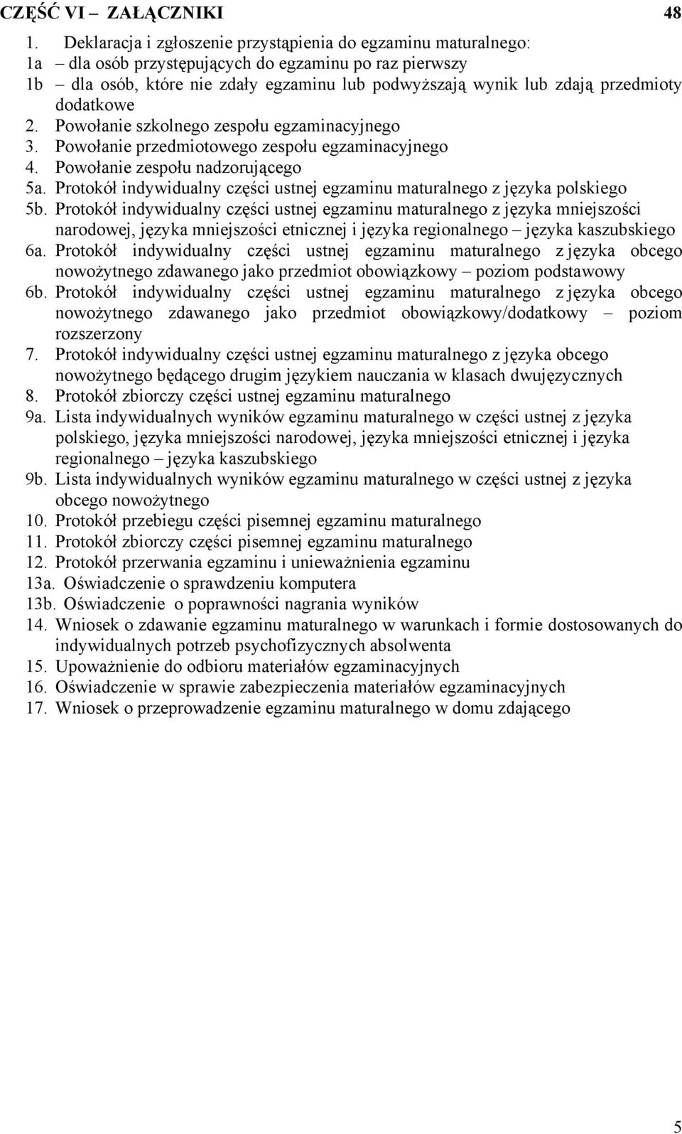 dodatkowe 2. Powołanie szkolnego zespołu egzaminacyjnego 3. Powołanie przedmiotowego zespołu egzaminacyjnego 4. Powołanie zespołu nadzorującego 5a.