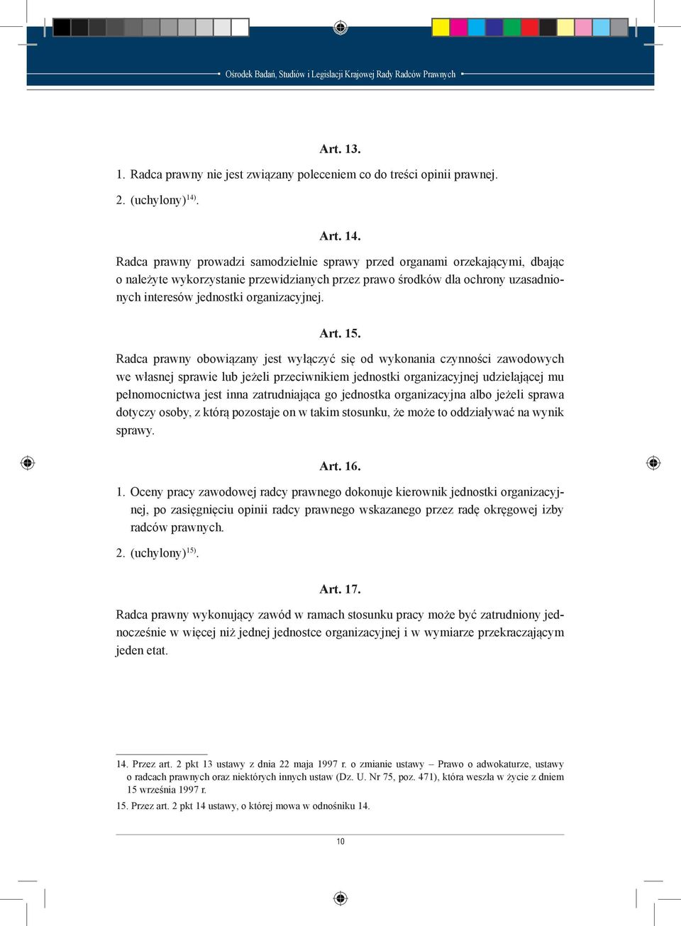 Radca prawny prowadzi samodzielnie sprawy przed organami orzekającymi, dbając o należyte wykorzystanie przewidzianych przez prawo środków dla ochrony uzasadnionych interesów jednostki organizacyjnej.