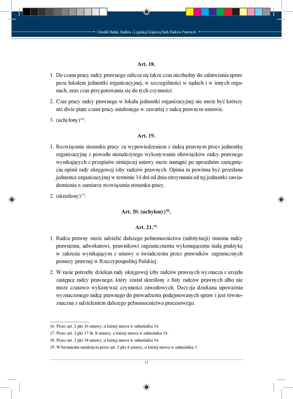 się do tych czynności. 2. Czas pracy radcy prawnego w lokalu jednostki organizacyjnej nie może być krótszy niż dwie piąte czasu pracy ustalonego w zawartej z radcą prawnym umowie. 3. (uchylony) 16).