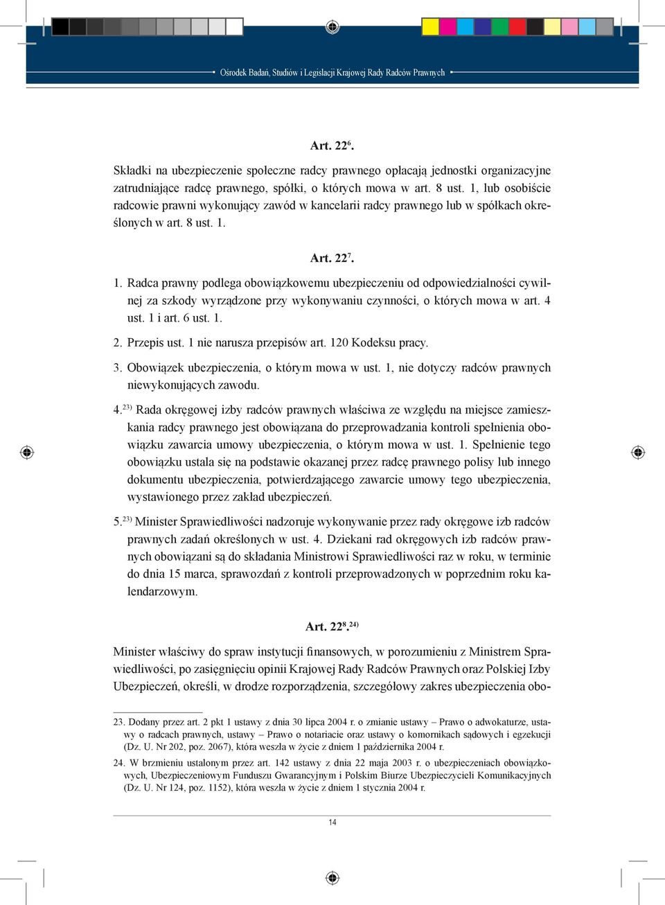 Art. 22 7. 1. Radca prawny podlega obowiązkowemu ubezpieczeniu od odpowiedzialności cywilnej za szkody wyrządzone przy wykonywaniu czynności, o których mowa w art. 4 ust. 1 i art. 6 ust. 1. 2. Przepis ust.