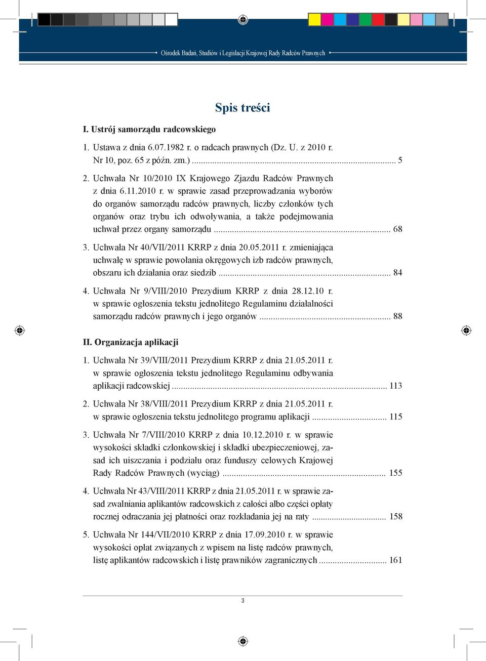 w sprawie zasad przeprowadzania wyborów do organów samorządu radców prawnych, liczby członków tych organów oraz trybu ich odwoływania, a także podejmowania uchwał przez organy samorządu... 68 3.