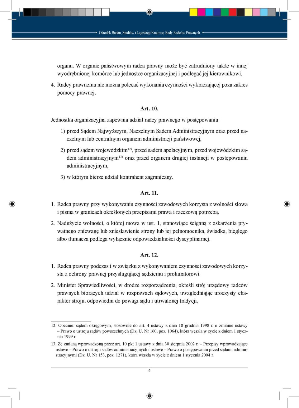 Jednostka organizacyjna zapewnia udział radcy prawnego w postępowaniu: 1) przed Sądem Najwyższym, Naczelnym Sądem Administracyjnym oraz przed naczelnym lub centralnym organem administracji