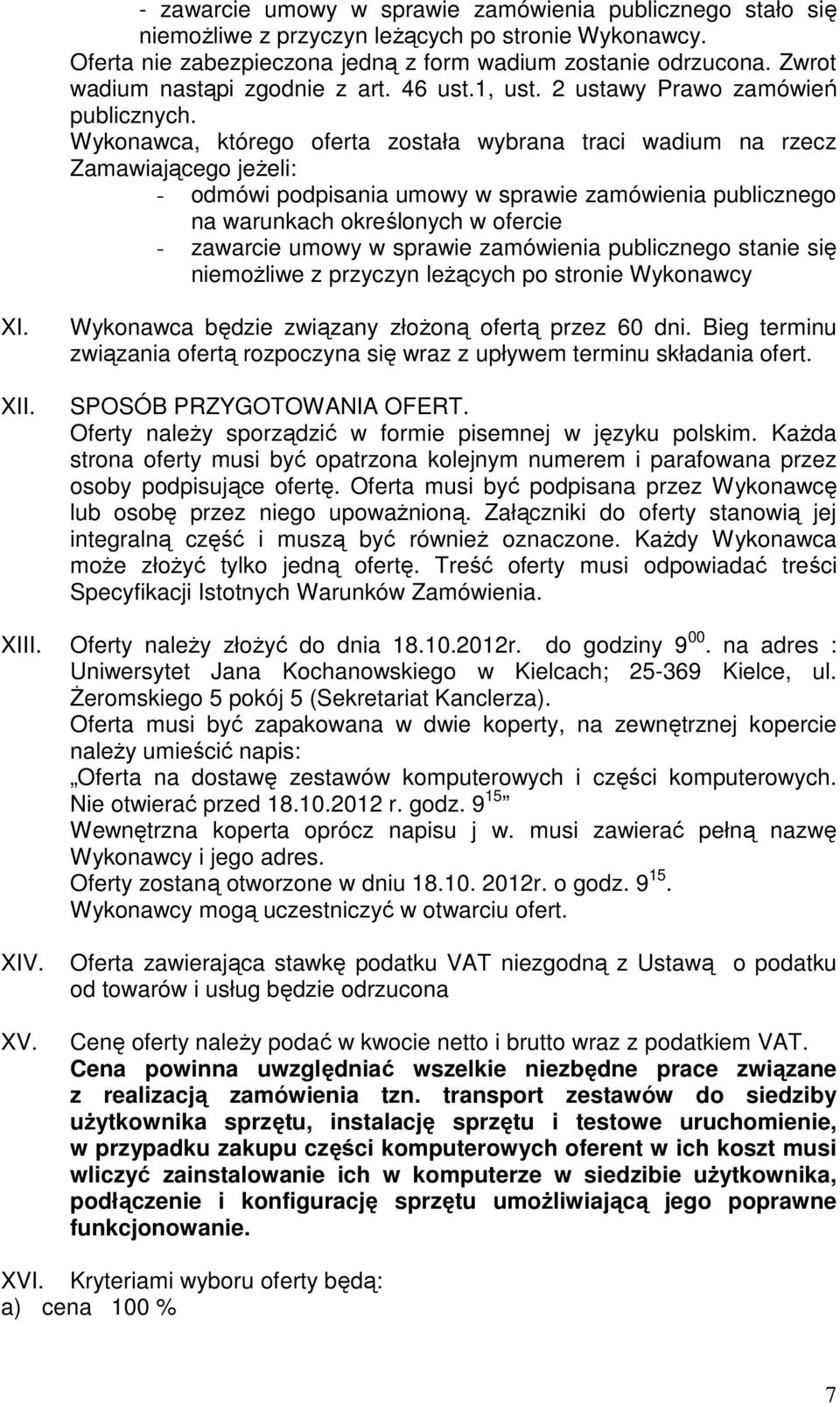 Wykonawca, którego oferta została wybrana traci wadium na rzecz Zamawiającego jeżeli: - odmówi podpisania umowy w sprawie zamówienia publicznego na warunkach określonych w ofercie - zawarcie umowy w
