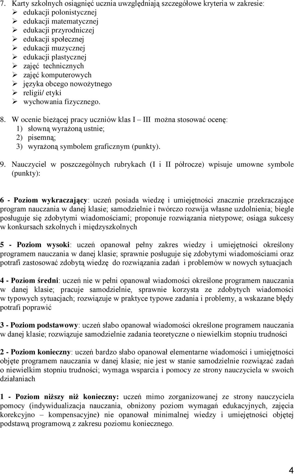 W ocenie bieżącej pracy uczniów klas I III można stosować ocenę: 1) słowną wyrażoną ustnie; 2) pisemną; 3) wyrażoną symbolem graficznym (punkty). 9.