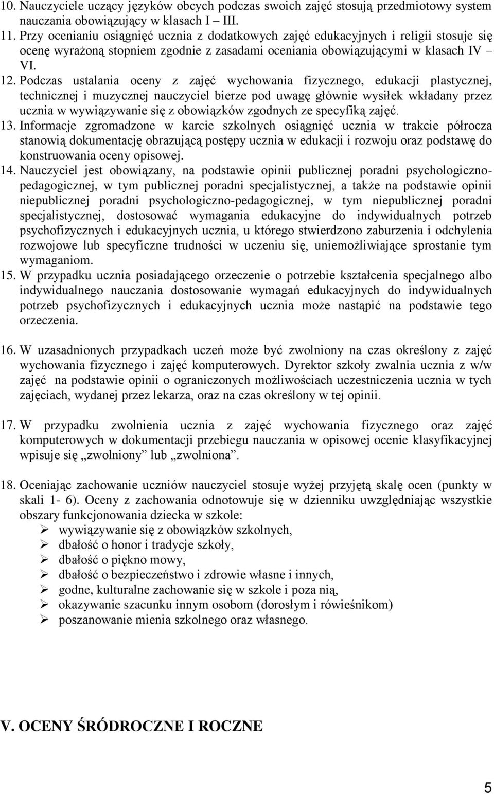 Podczas ustalania oceny z zajęć wychowania fizycznego, edukacji plastycznej, technicznej i muzycznej nauczyciel bierze pod uwagę głównie wysiłek wkładany przez ucznia w wywiązywanie się z obowiązków