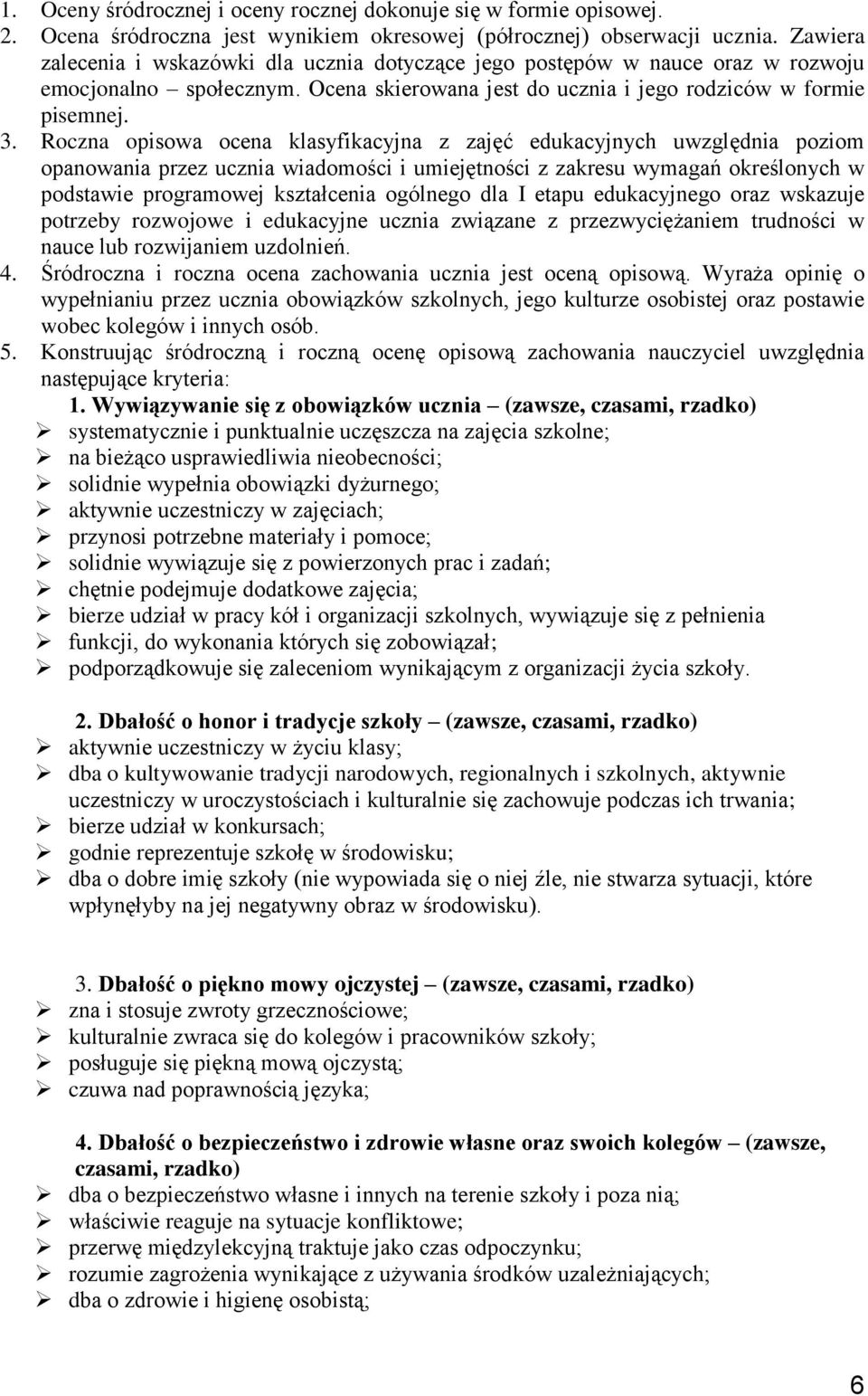 Roczna opisowa ocena klasyfikacyjna z zajęć edukacyjnych uwzględnia poziom opanowania przez ucznia wiadomości i umiejętności z zakresu wymagań określonych w podstawie programowej kształcenia ogólnego