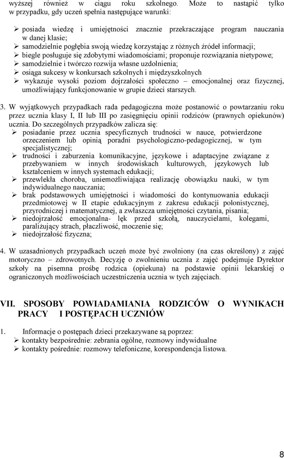 korzystając z różnych źródeł informacji; biegle posługuje się zdobytymi wiadomościami; proponuje rozwiązania nietypowe; samodzielnie i twórczo rozwija własne uzdolnienia; osiąga sukcesy w konkursach