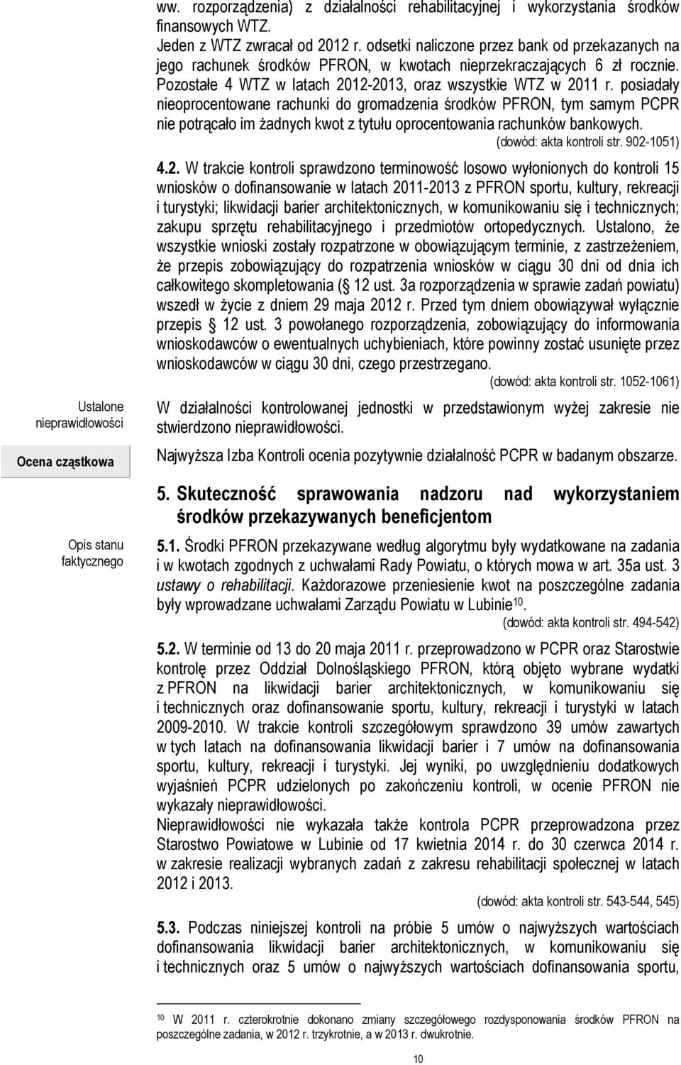 posiadały nieoprocentowane rachunki do gromadzenia środków PFRON, tym samym PCPR nie potrącało im żadnych kwot z tytułu oprocentowania rachunków bankowych. (dowód: akta kontroli str. 902-