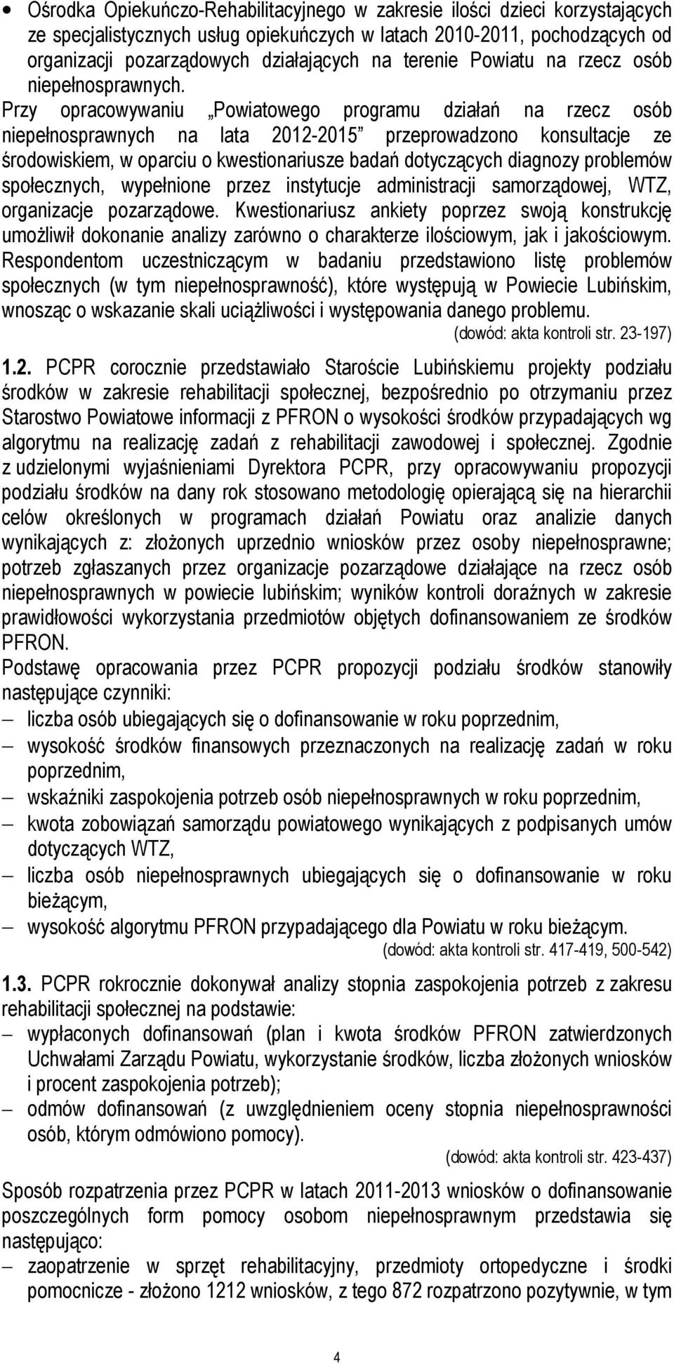 Przy opracowywaniu Powiatowego programu działań na rzecz osób niepełnosprawnych na lata 2012-2015 przeprowadzono konsultacje ze środowiskiem, w oparciu o kwestionariusze badań dotyczących diagnozy