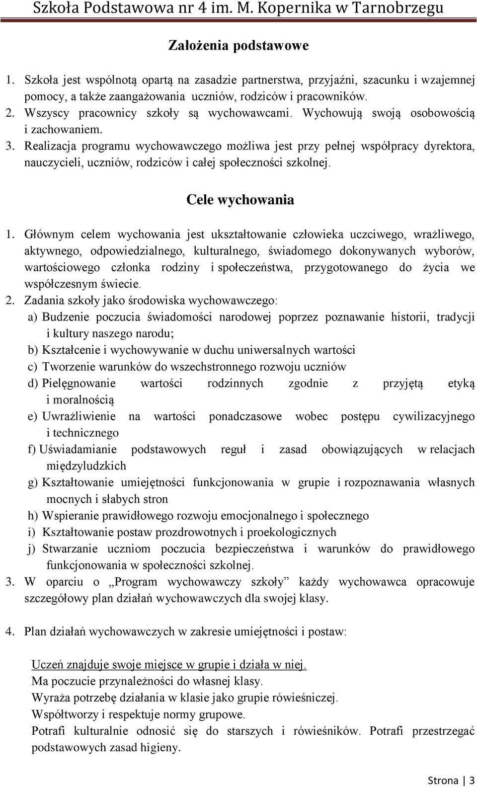 Realizacja programu wychowawczego możliwa jest przy pełnej współpracy dyrektora, nauczycieli, uczniów, rodziców i całej społeczności szkolnej. Cele wychowania 1.