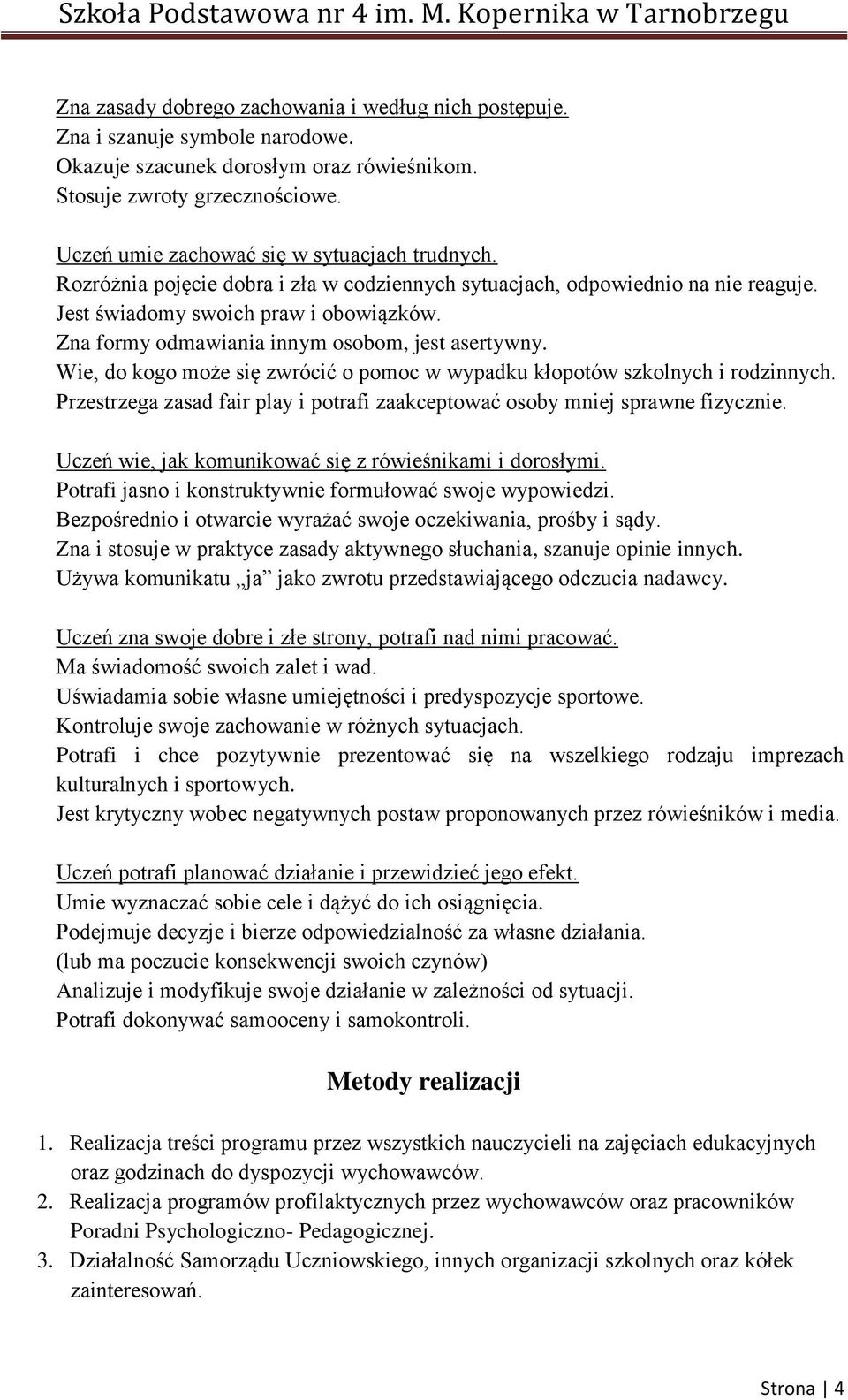 Zna formy odmawiania innym osobom, jest asertywny. Wie, do kogo może się zwrócić o pomoc w wypadku kłopotów szkolnych i rodzinnych.