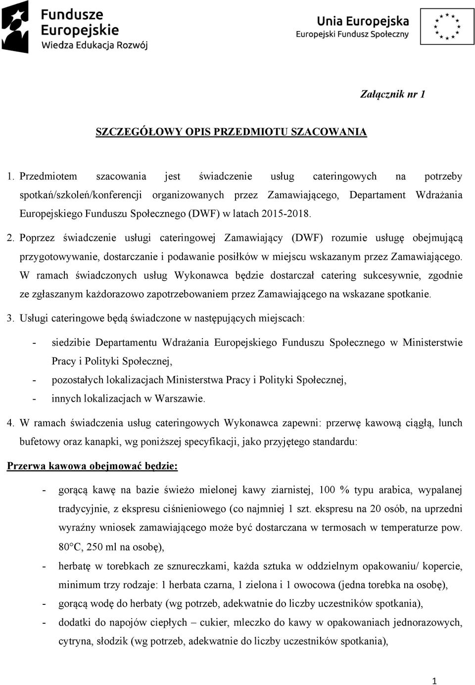 w latach 2015-2018. 2. Poprzez świadczenie usługi cateringowej Zamawiający (DWF) rozumie usługę obejmującą przygotowywanie, dostarczanie i podawanie posiłków w miejscu wskazanym przez Zamawiającego.