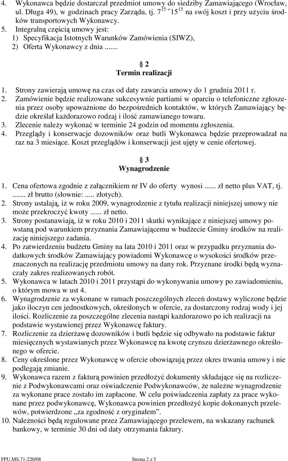 .. 2 Termin realizacji 1. Strony zawierają umowę na czas od daty zawarcia umowy do 1 grudnia 2011 r. 2. Zamówienie będzie realizowane sukcesywnie partiami w oparciu o telefoniczne zgłoszenia przez