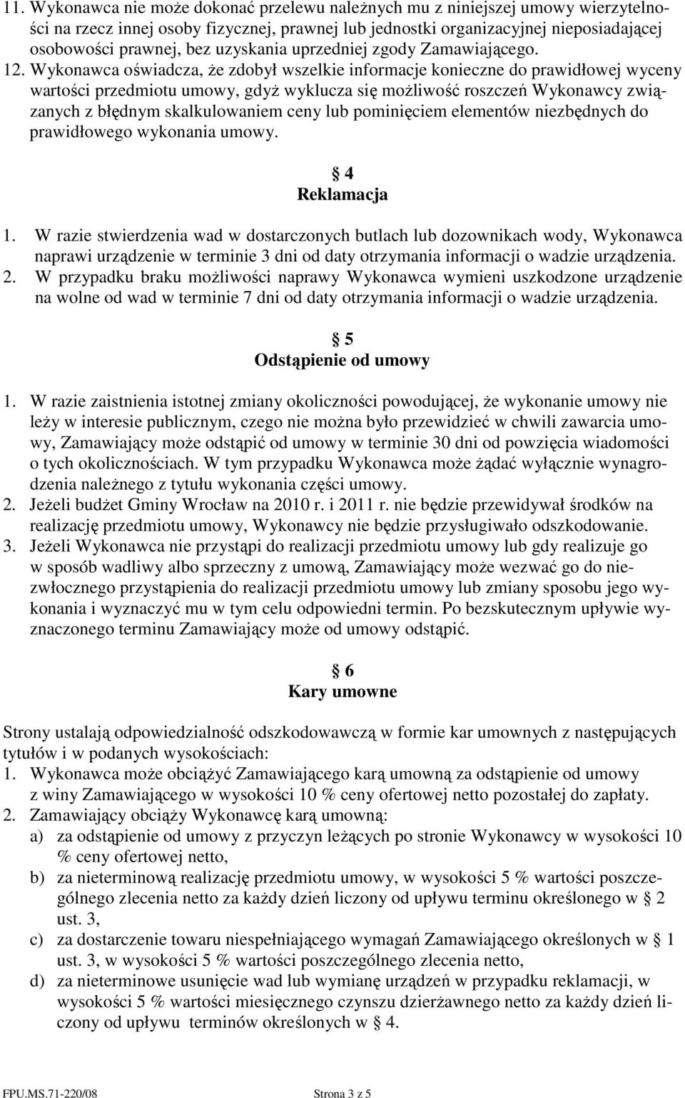 Wykonawca oświadcza, że zdobył wszelkie informacje konieczne do prawidłowej wyceny wartości przedmiotu umowy, gdyż wyklucza się możliwość roszczeń Wykonawcy związanych z błędnym skalkulowaniem ceny