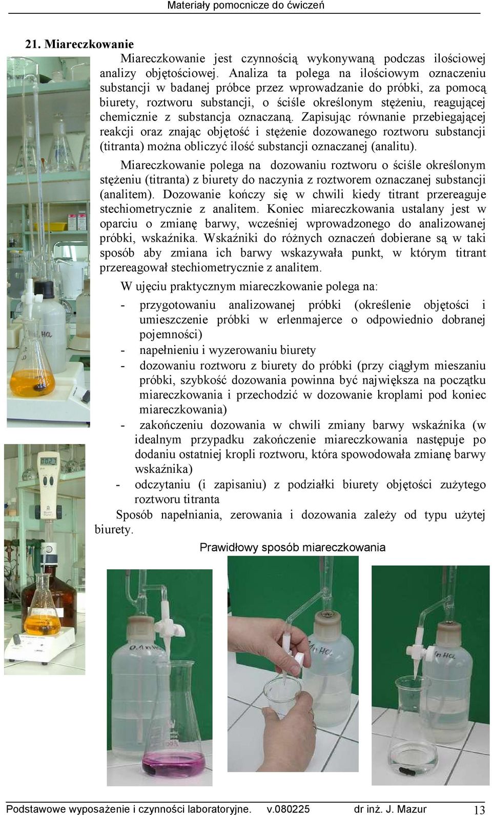 substancja oznaczaną. Zapisując równanie przebiegającej reakcji oraz znając objętość i stęŝenie dozowanego roztworu substancji (titranta) moŝna obliczyć ilość substancji oznaczanej (analitu).