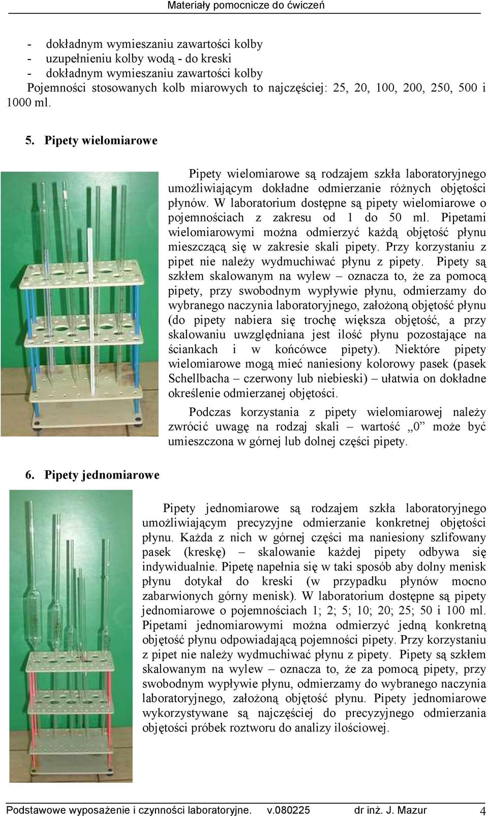 W laboratorium dostępne są pipety wielomiarowe o pojemnościach z zakresu od 1 do 50 ml. Pipetami wielomiarowymi moŝna odmierzyć kaŝdą objętość płynu mieszczącą się w zakresie skali pipety.