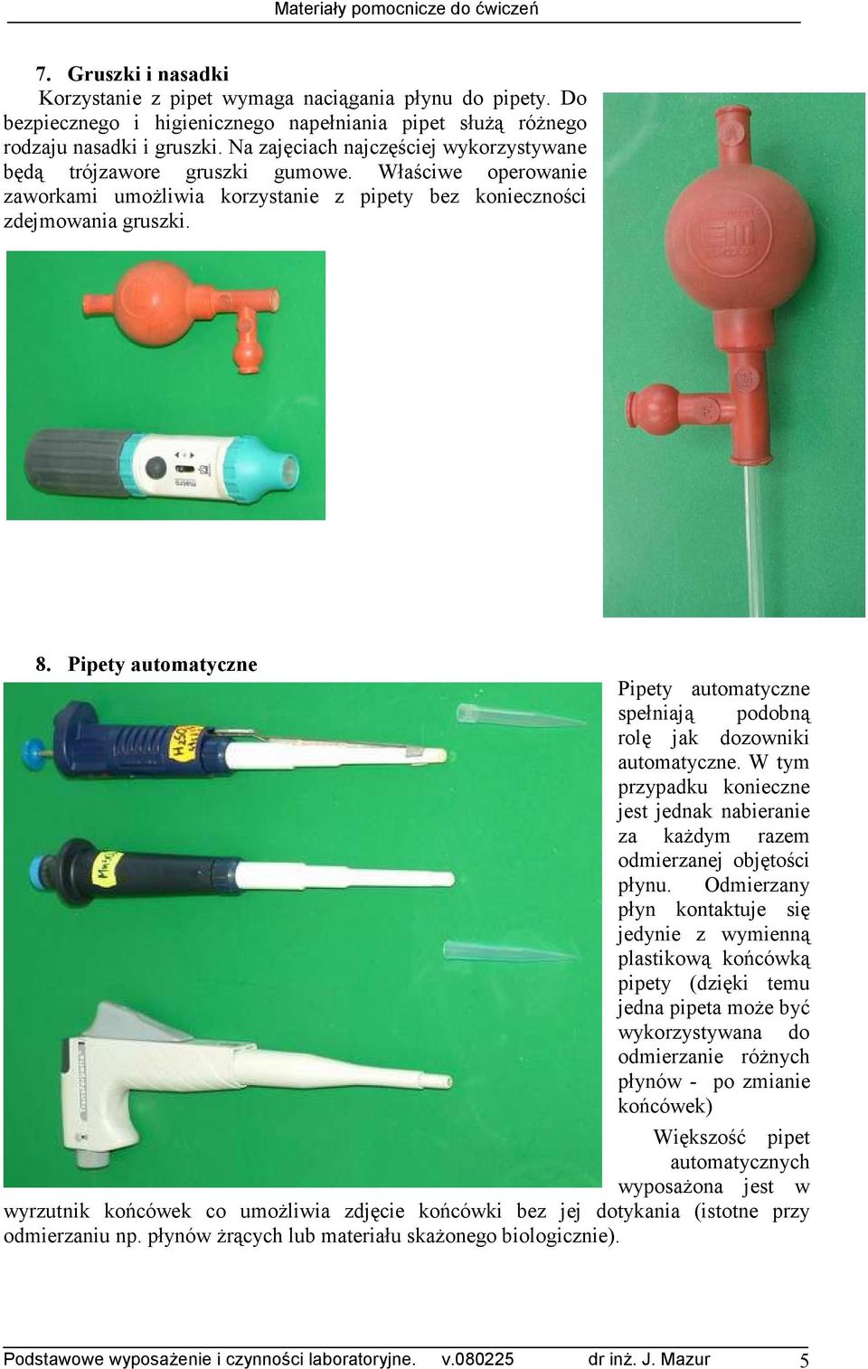 Pipety automatyczne Pipety automatyczne spełniają podobną rolę jak dozowniki automatyczne. W tym przypadku konieczne jest jednak nabieranie za kaŝdym razem odmierzanej objętości płynu.