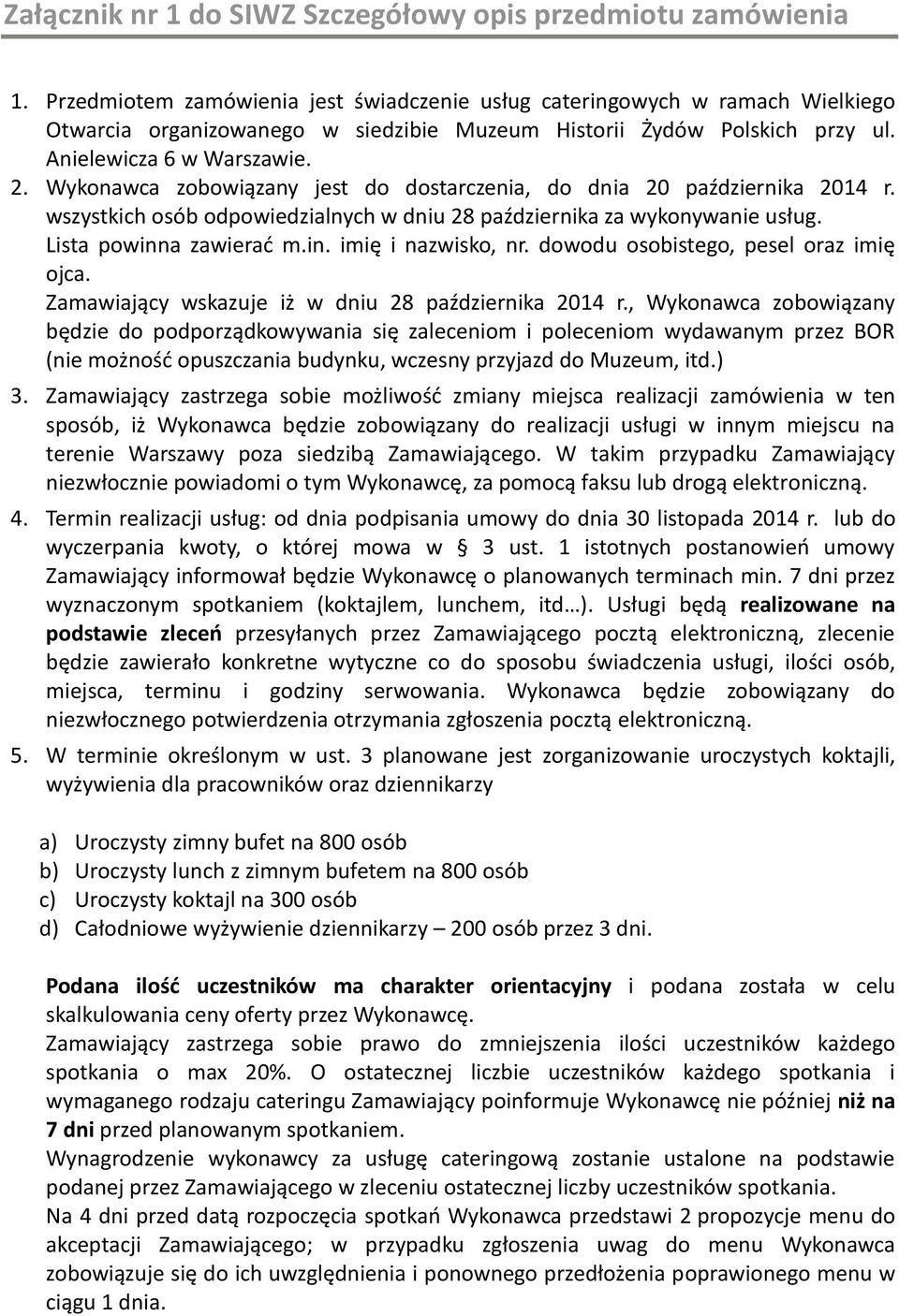 Wykonawca zobowiązany jest do dostarczenia, do dnia 20 października 2014 r. wszystkich osób odpowiedzialnych w dniu 28 października za wykonywanie usług. Lista powinna zawierać m.in. imię i nazwisko, nr.
