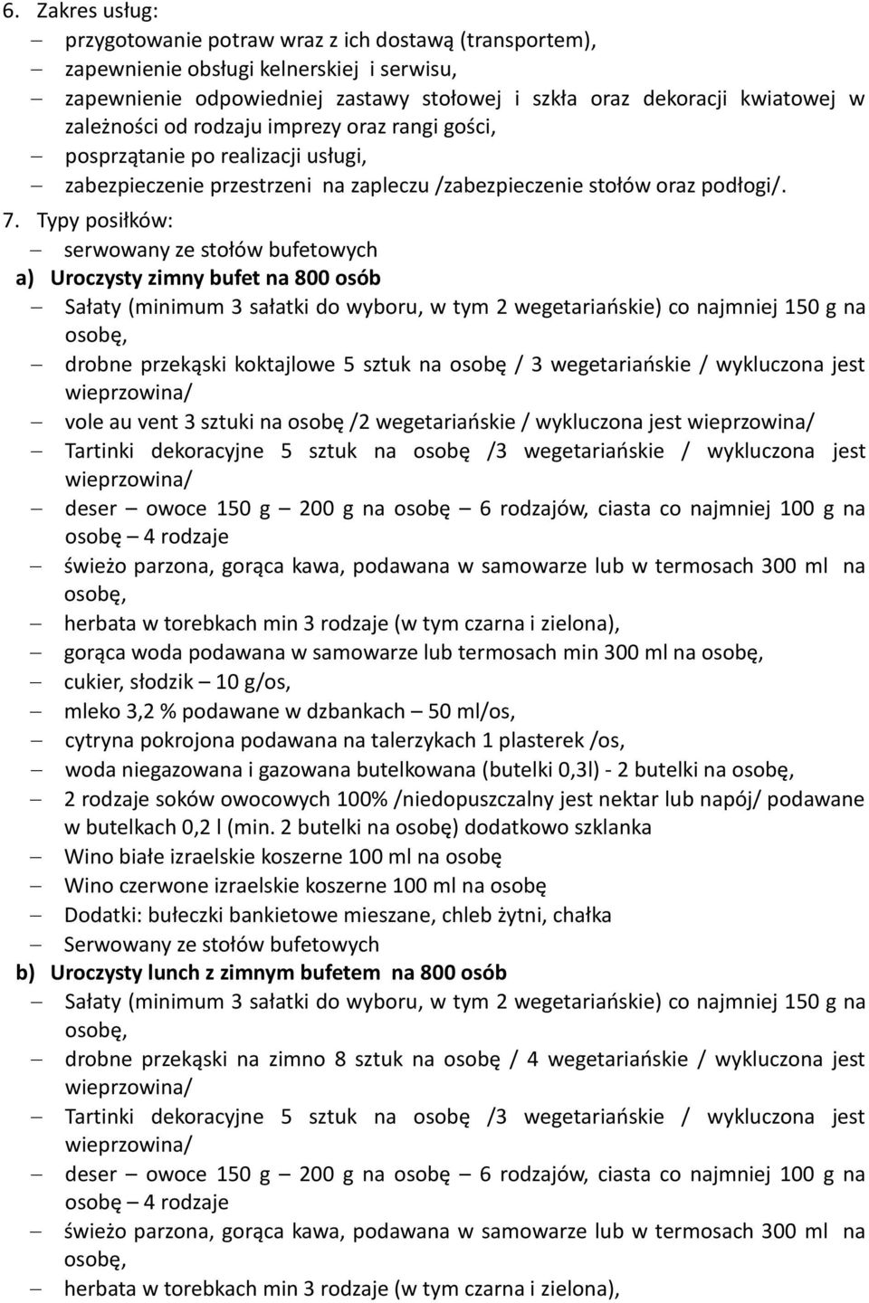Typy posiłków: serwowany ze stołów bufetowych a) Uroczysty zimny bufet na 800 osób Sałaty (minimum 3 sałatki do wyboru, w tym 2 wegetariańskie) co najmniej 150 g na drobne przekąski koktajlowe 5