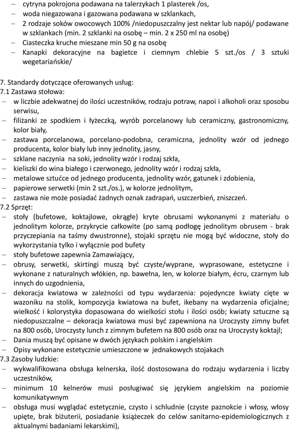 1 Zastawa stołowa: w liczbie adekwatnej do ilości uczestników, rodzaju potraw, napoi i alkoholi oraz sposobu serwisu, filiżanki ze spodkiem i łyżeczką, wyrób porcelanowy lub ceramiczny,