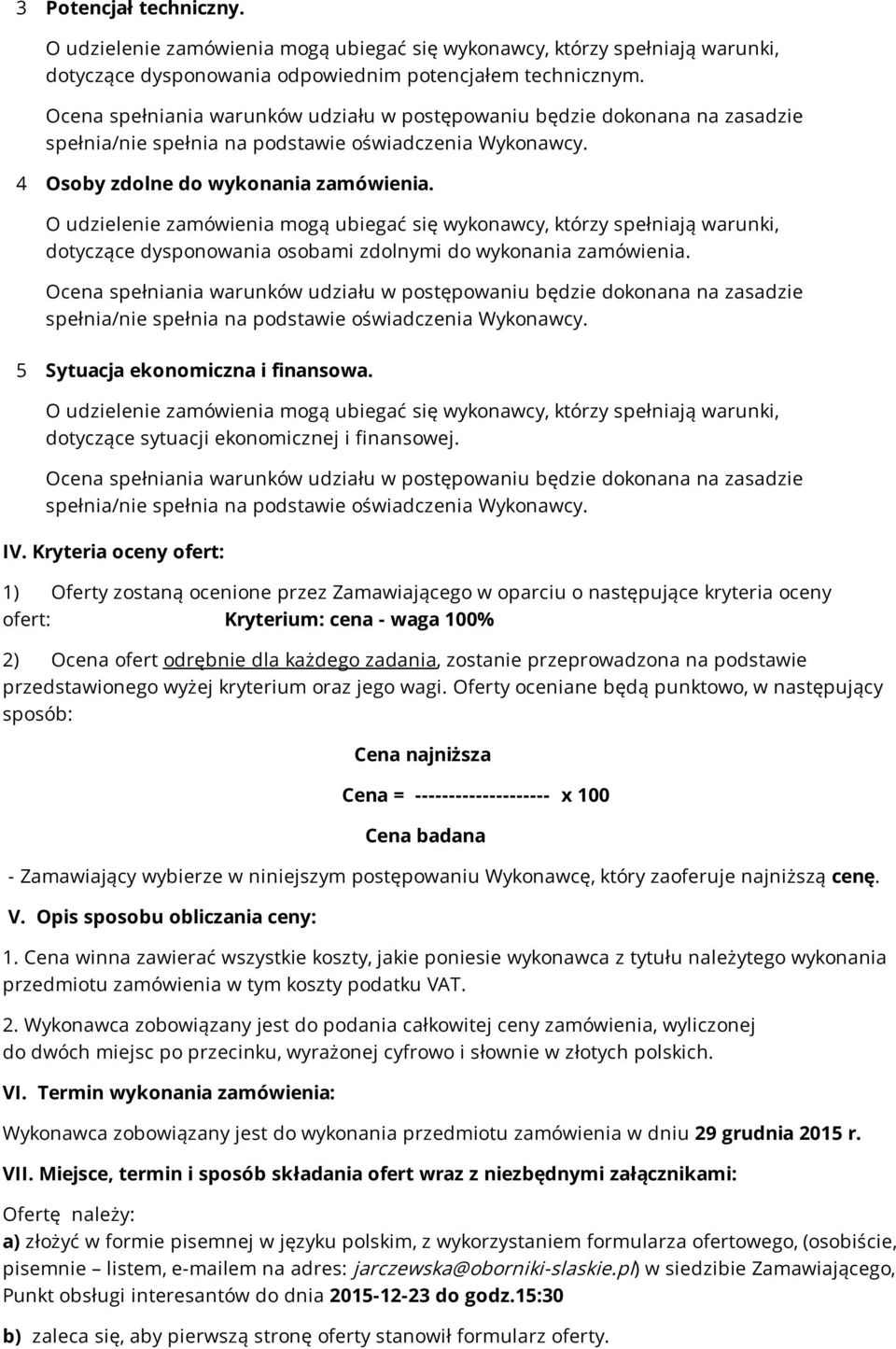 Kryteria oceny ofert: 1) Oferty zostaną ocenione przez Zamawiającego w oparciu o następujące kryteria oceny ofert: Kryterium: cena - waga 100% 2) Ocena ofert odrębnie dla każdego zadania, zostanie