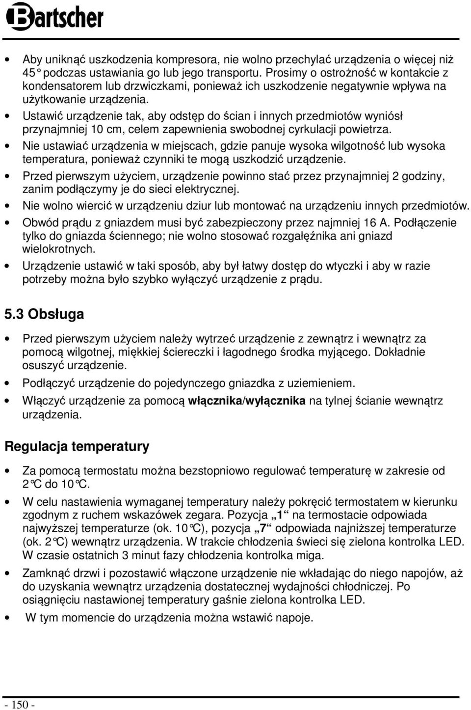 Ustawić urządzenie tak, aby odstęp do ścian i innych przedmiotów wyniósł przynajmniej 10 cm, celem zapewnienia swobodnej cyrkulacji powietrza.