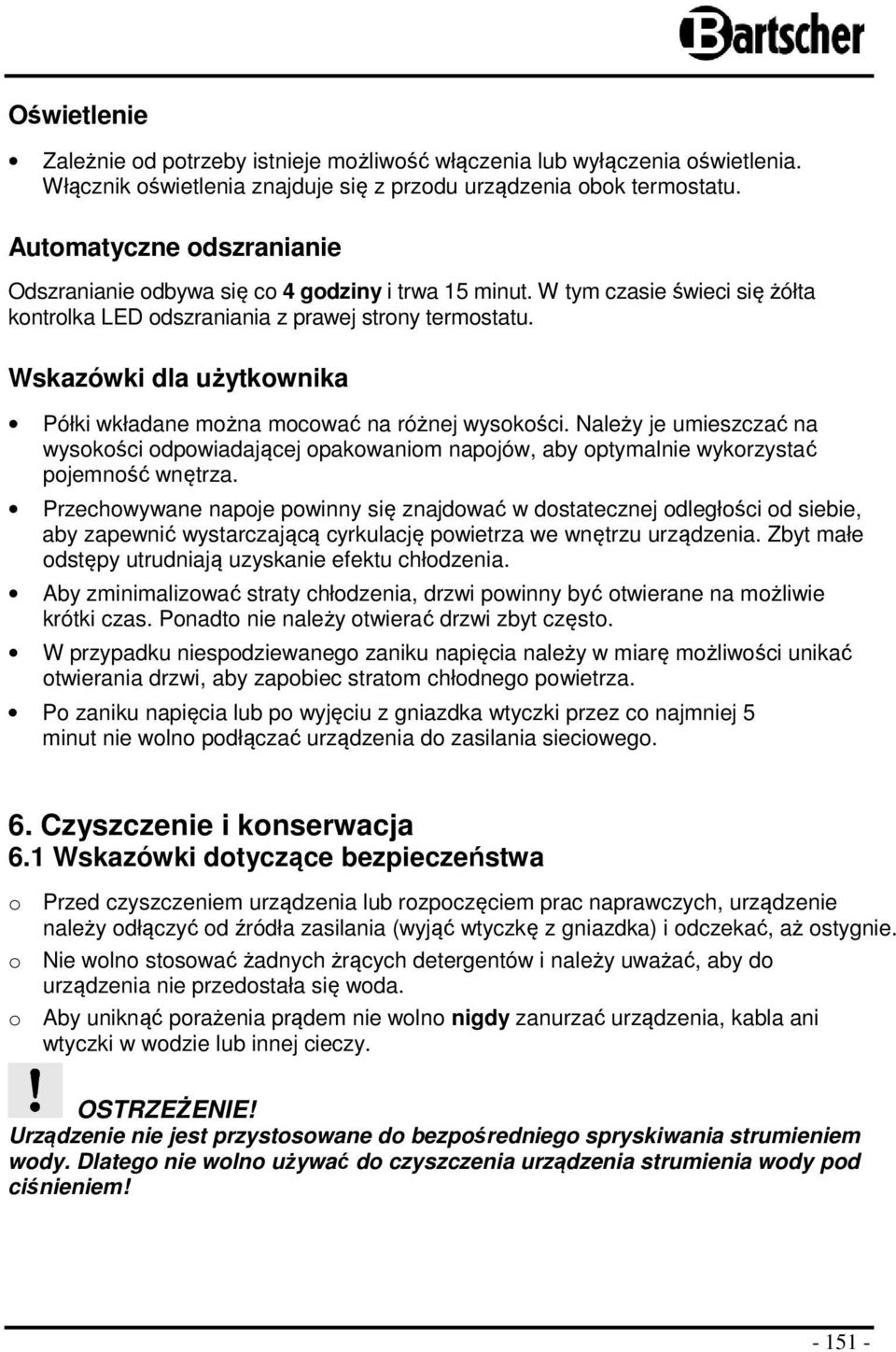 Wskazówki dla użytkownika Półki wkładane można mocować na różnej wysokości. Należy je umieszczać na wysokości odpowiadającej opakowaniom napojów, aby optymalnie wykorzystać pojemność wnętrza.