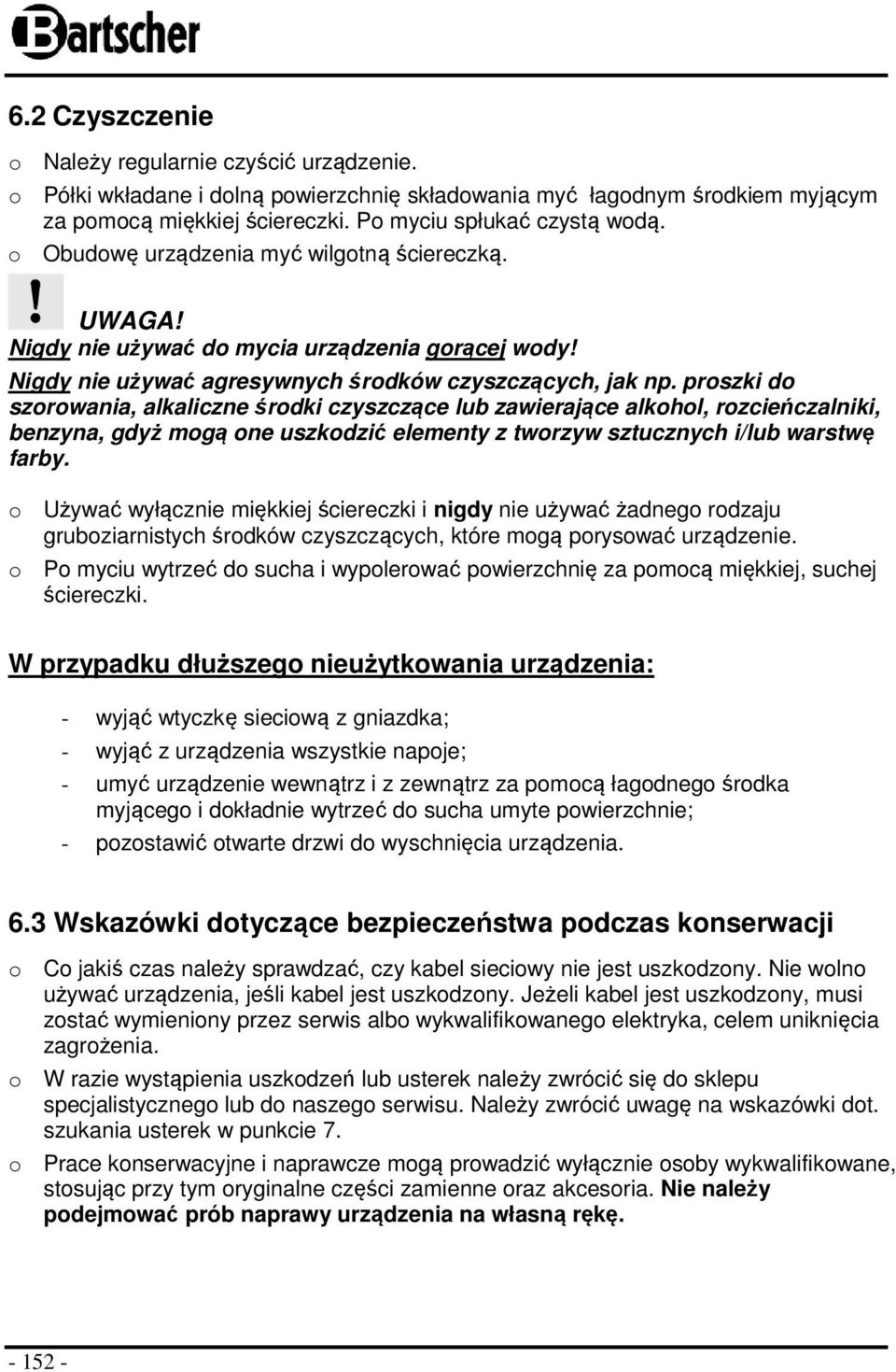 proszki do szorowania, alkaliczne środki czyszczące lub zawierające alkohol, rozcieńczalniki, benzyna, gdyż mogą one uszkodzić elementy z tworzyw sztucznych i/lub warstwę farby.