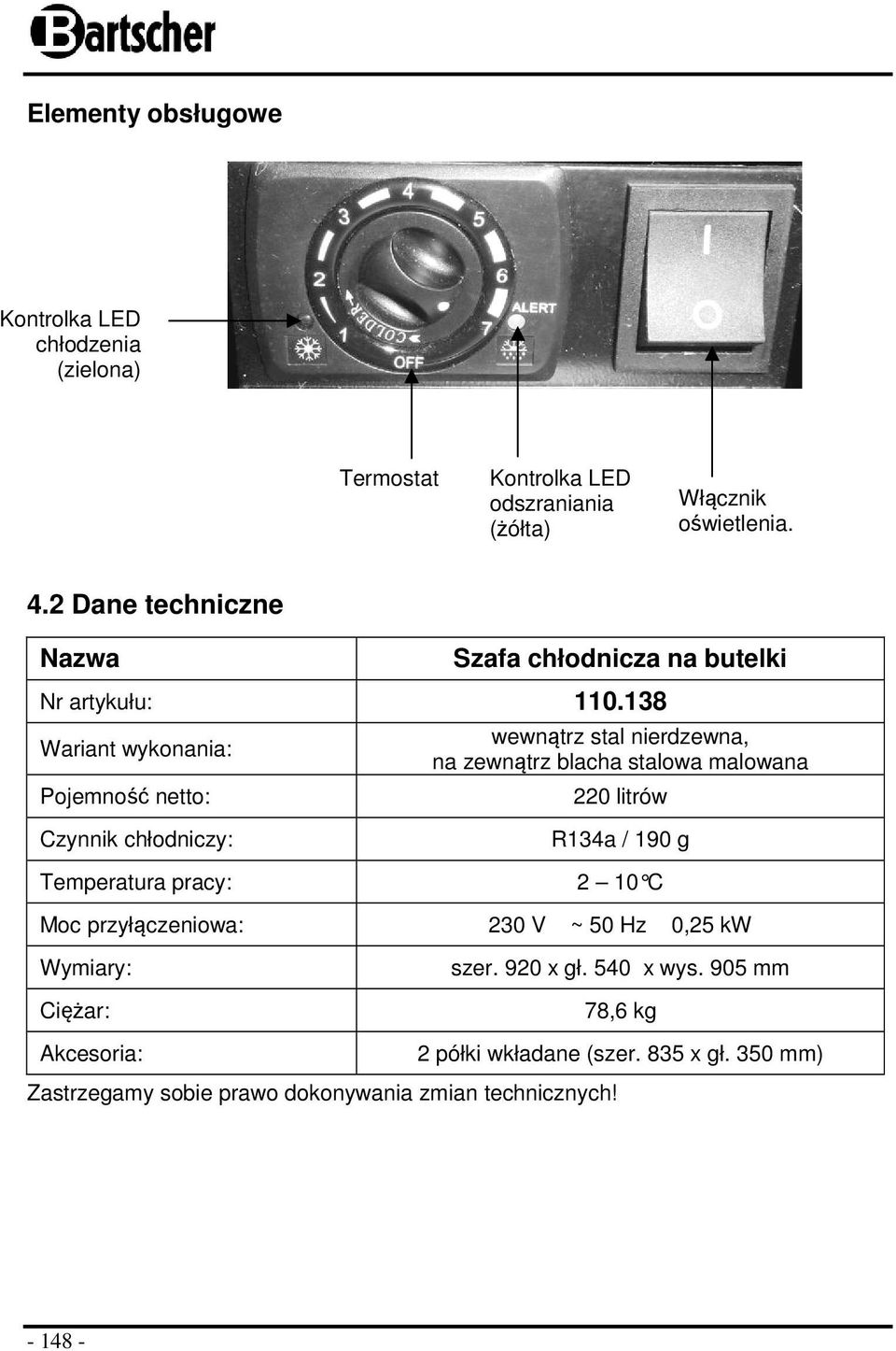 138 Wariant wykonania: Pojemność netto: wewnątrz stal nierdzewna, na zewnątrz blacha stalowa malowana 220 litrów Czynnik chłodniczy: R134a / 190