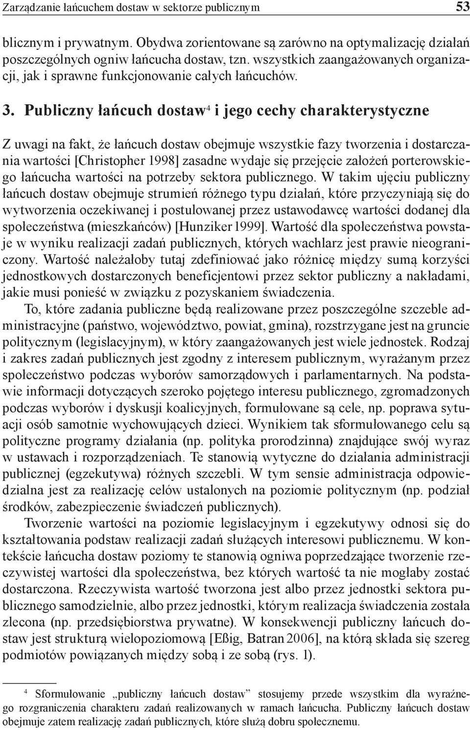 Publiczny łańcuch dostaw 4 i jego cechy charakterystyczne Z uwagi na fakt, że łańcuch dostaw obejmuje wszystkie fazy tworzenia i dostarczania wartości [Christopher 1998] zasadne wydaje się przejęcie