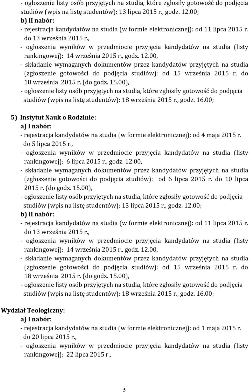 00, (zgłoszenie gotowości do podjęcia studiów): od 6 lipca 2015 r. do 10 lipca 2015 r. (do godz. 15.00),  do 18 września 2015 r. (do godz. 15.00), studiów (wpis na listę studentów): 18 września godz.