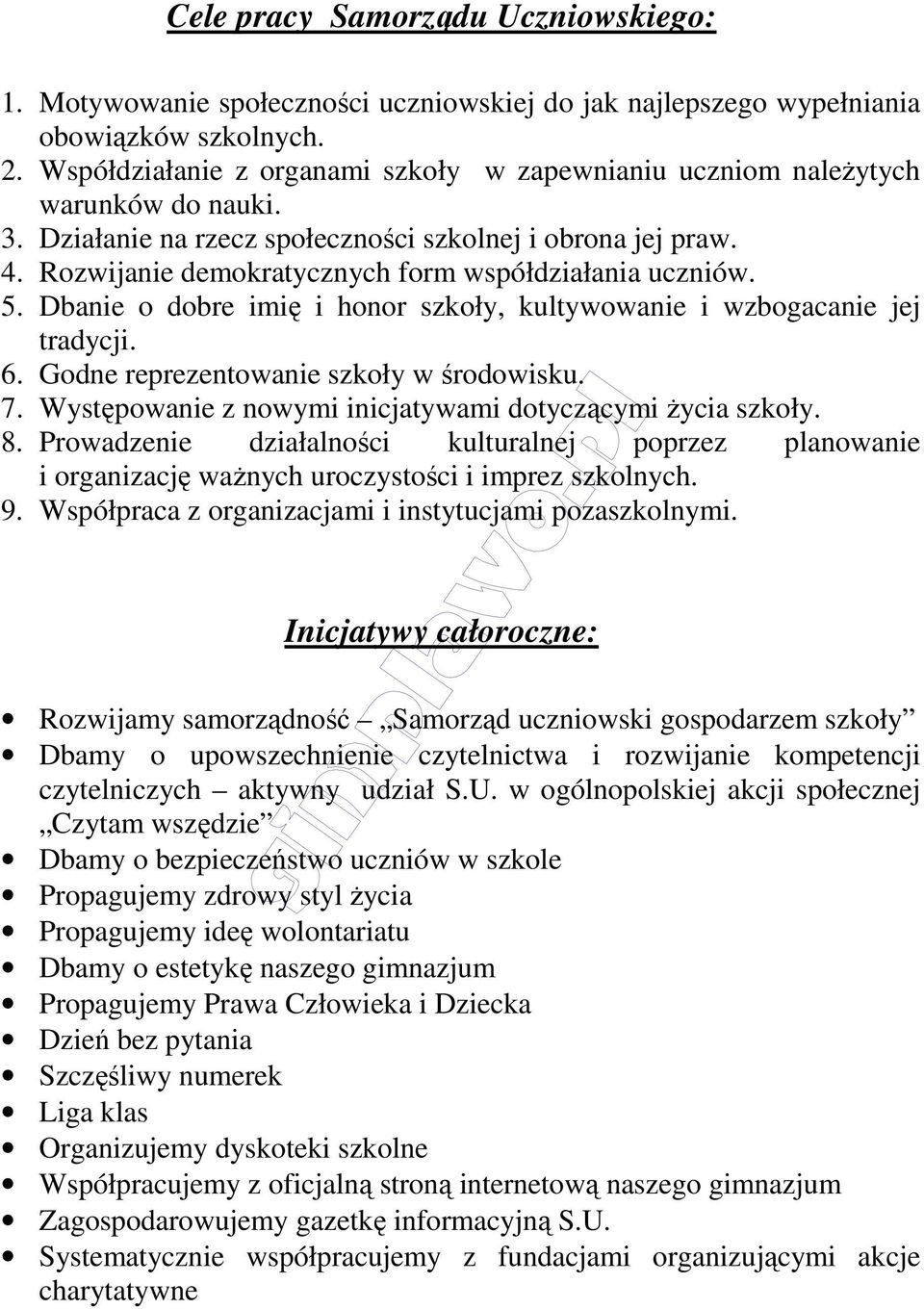 Rozwijanie demokratycznych form współdziałania uczniów. 5. Dbanie o dobre imię i honor szkoły, kultywowanie i wzbogacanie jej tradycji. 6. Godne reprezentowanie szkoły w środowisku. 7.