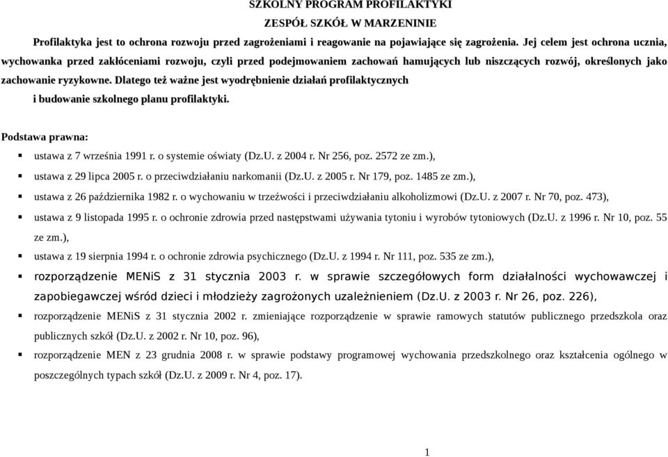 Dlatego też ważne jest wyodrębnienie działań profilaktycznych i budowanie szkolnego planu profilaktyki. Podstawa prawna: ustawa z 7 września 1991 r. o systemie oświaty (Dz.U. z 2004 r. Nr 256, poz.