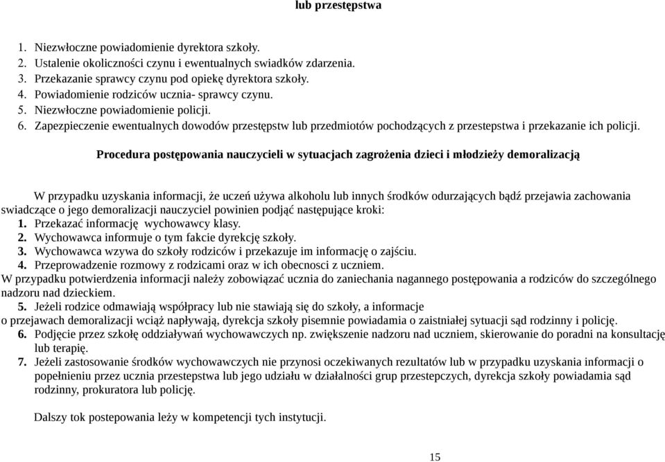 Procedura postępowania nauczycieli w sytuacjach zagrożenia dzieci i młodzieży demoralizacją W przypadku uzyskania informacji, że uczeń używa alkoholu lub innych środków odurzających bądź przejawia