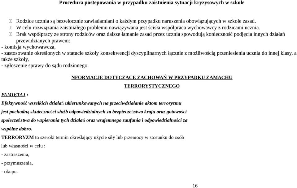 11 Brak współpracy ze strony rodziców oraz dalsze łamanie zasad przez ucznia spowodują konieczność podjęcia innych działań przewidzianych prawem: - komisja wychowawcza, - zastosowanie określonych w