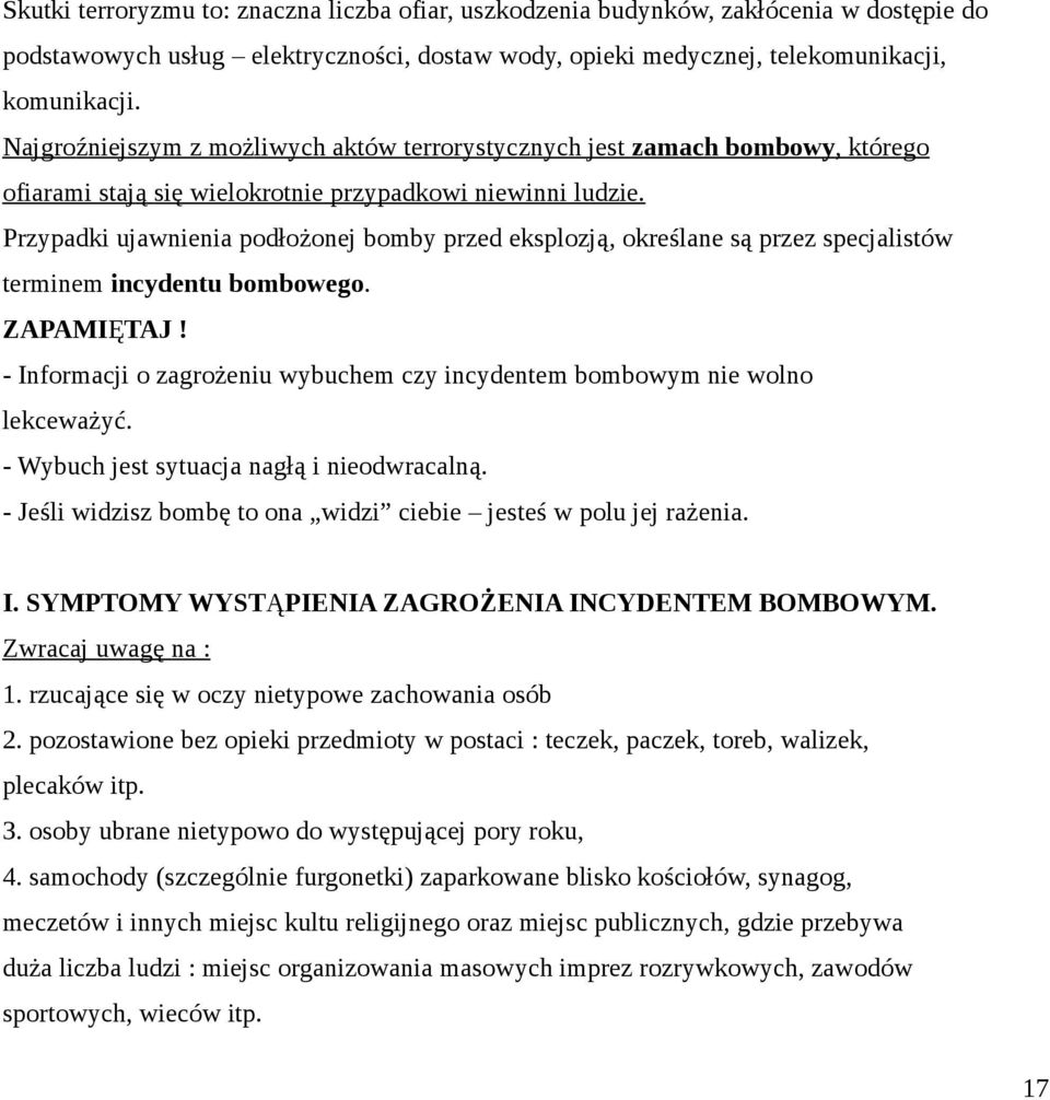 Przypadki ujawnienia podłożonej bomby przed eksplozją, określane są przez specjalistów terminem incydentu bombowego. ZAPAMIĘTAJ!