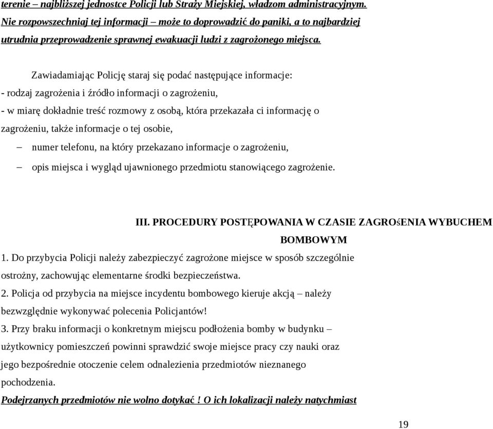 Zawiadamiając Policję staraj się podać następujące informacje: - rodzaj zagrożenia i źródło informacji o zagrożeniu, - w miarę dokładnie treść rozmowy z osobą, która przekazała ci informację o