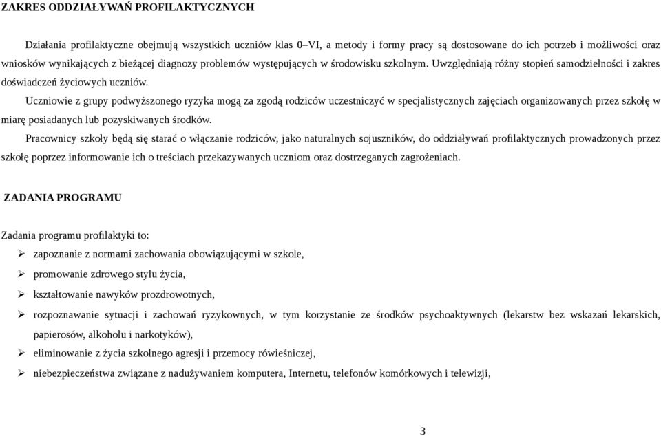 Uczniowie z grupy podwyższonego ryzyka mogą za zgodą rodziców uczestniczyć w specjalistycznych zajęciach organizowanych przez szkołę w miarę posiadanych lub pozyskiwanych środków.