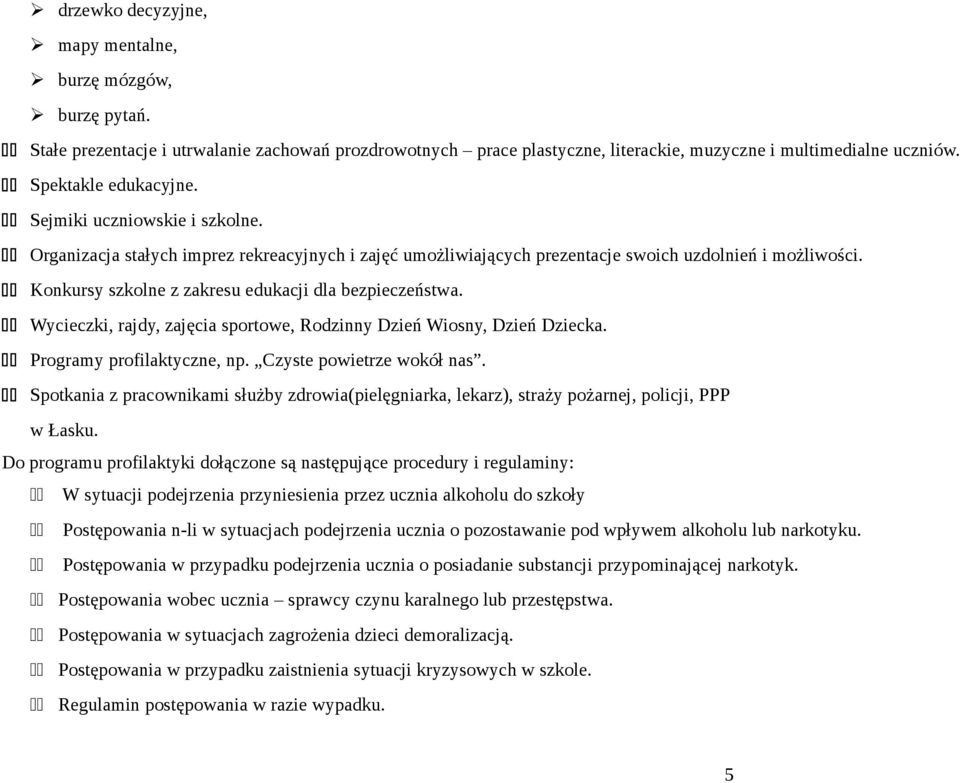 11 Konkursy szkolne z zakresu edukacji dla bezpieczeństwa. 11 Wycieczki, rajdy, zajęcia sportowe, Rodzinny Dzień Wiosny, Dzień Dziecka. 11 Programy profilaktyczne, np. Czyste powietrze wokół nas.
