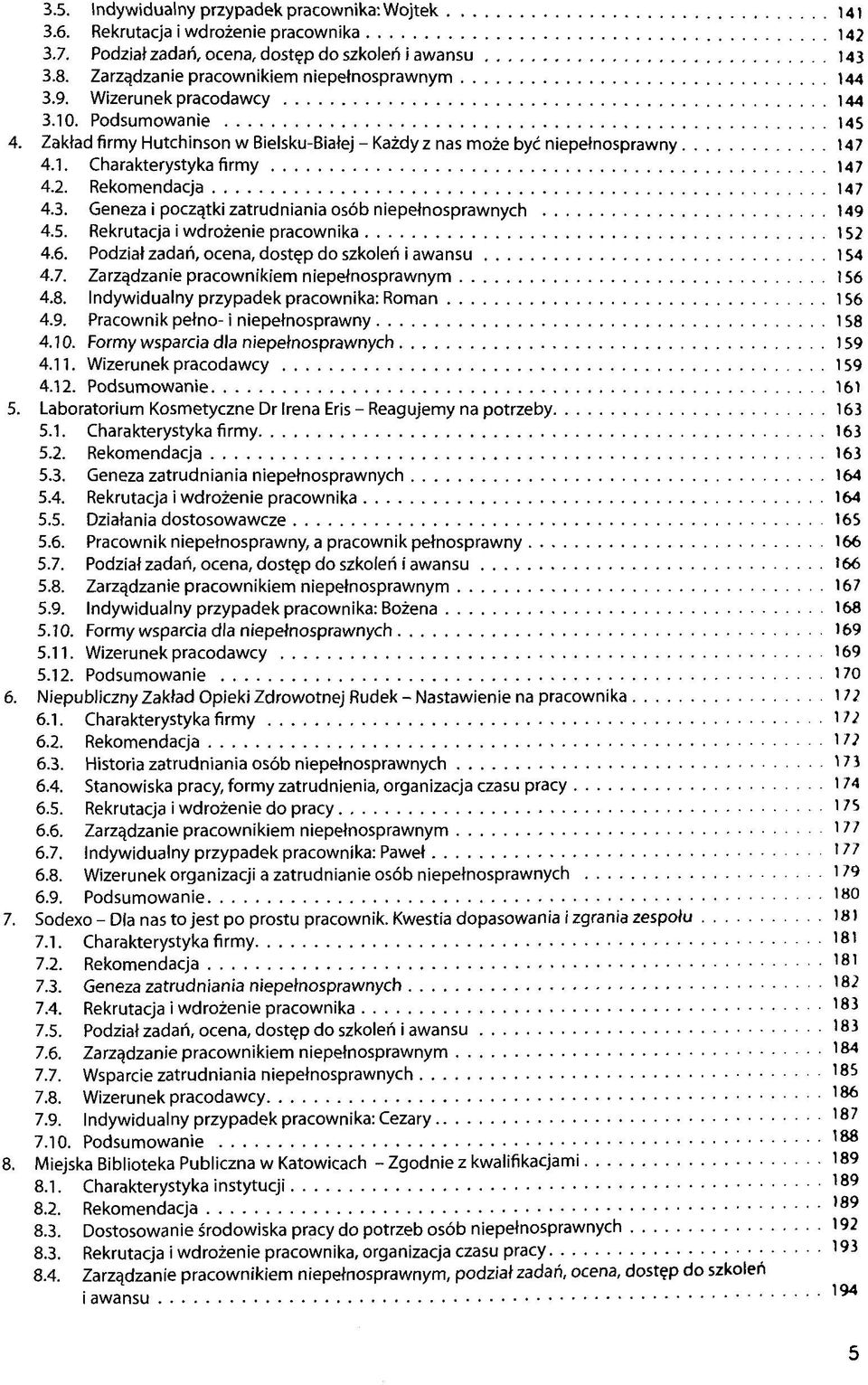 2. Rekomendacja 147 4.3. Geneza i poczqtki zatrudniania osöb niepetnosprawnych 149 4.5. Rekrutacja i wdrozenie pracownika 152 4.6. Podziatzadari, ocena, dost^pdo szkolen i awansu 154 4.7. Zarzqdzanie pracownikiem niepetnosprawnym 156 4.