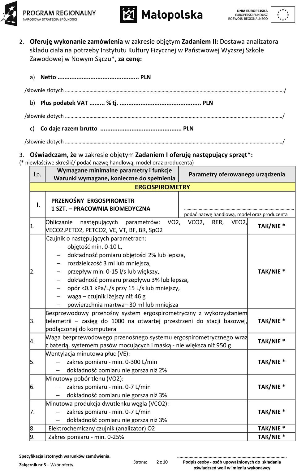 Oświadczam, że w zakresie objętym Zadaniem I oferuję następujący sprzęt*: (* niewłaściwe skreślić/ podać nazwę handlową, model oraz producenta) Wymagane minimalne parametry i funkcje Lp.