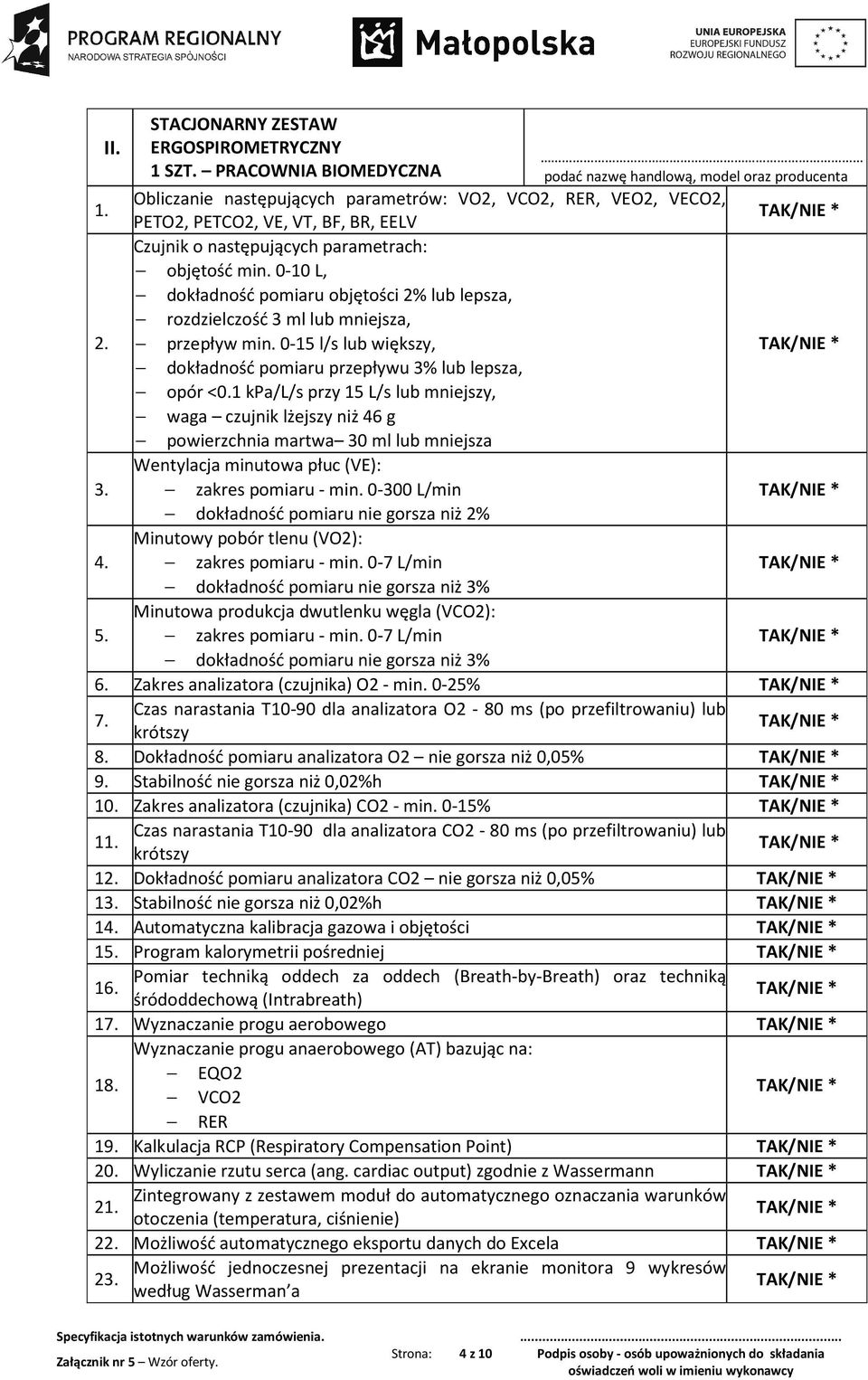 0-10 L, dokładność pomiaru objętości 2% lub lepsza, rozdzielczość 3 ml lub mniejsza, 2. przepływ min. 0-15 l/s lub większy, dokładność pomiaru przepływu 3% lub lepsza, opór <0.
