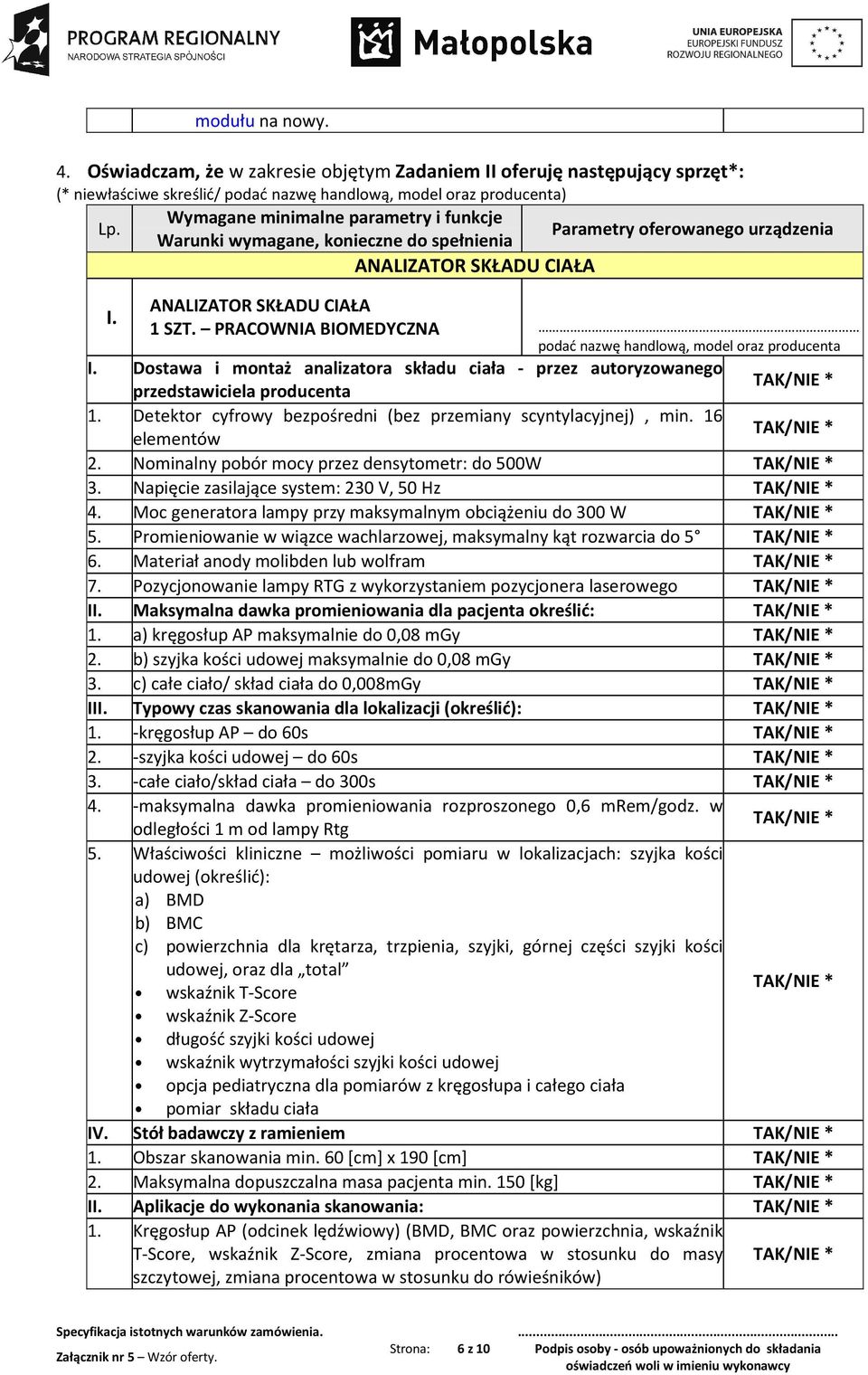 Parametry oferowanego urządzenia Warunki wymagane, konieczne do spełnienia ANALIZATOR SKŁADU CIAŁA I. ANALIZATOR SKŁADU CIAŁA 1 SZT.