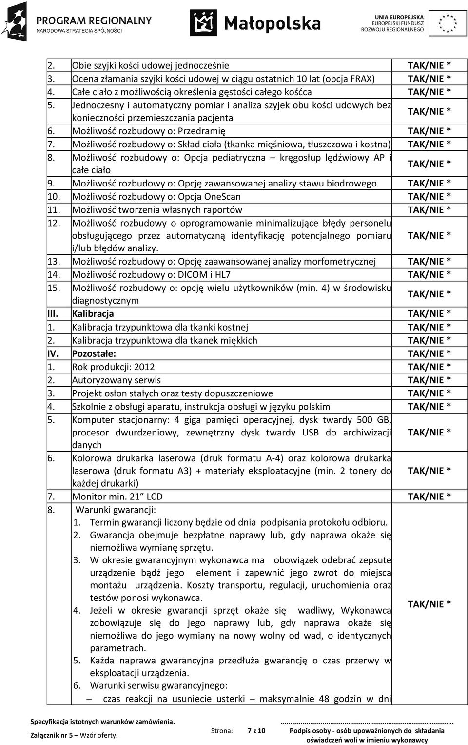 Możliwość rozbudowy o: Skład ciała (tkanka mięśniowa, tłuszczowa i kostna) 8. Możliwość rozbudowy o: Opcja pediatryczna kręgosłup lędźwiowy AP i całe ciało 9.
