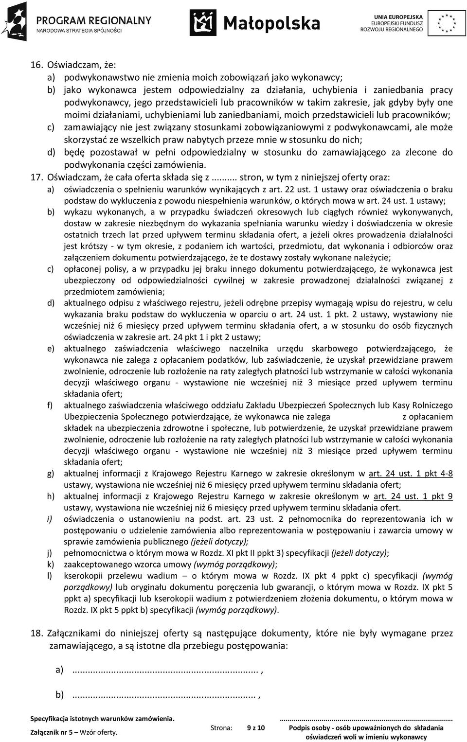 stosunkami zobowiązaniowymi z podwykonawcami, ale może skorzystać ze wszelkich praw nabytych przeze mnie w stosunku do nich; d) będę pozostawał w pełni odpowiedzialny w stosunku do zamawiającego za