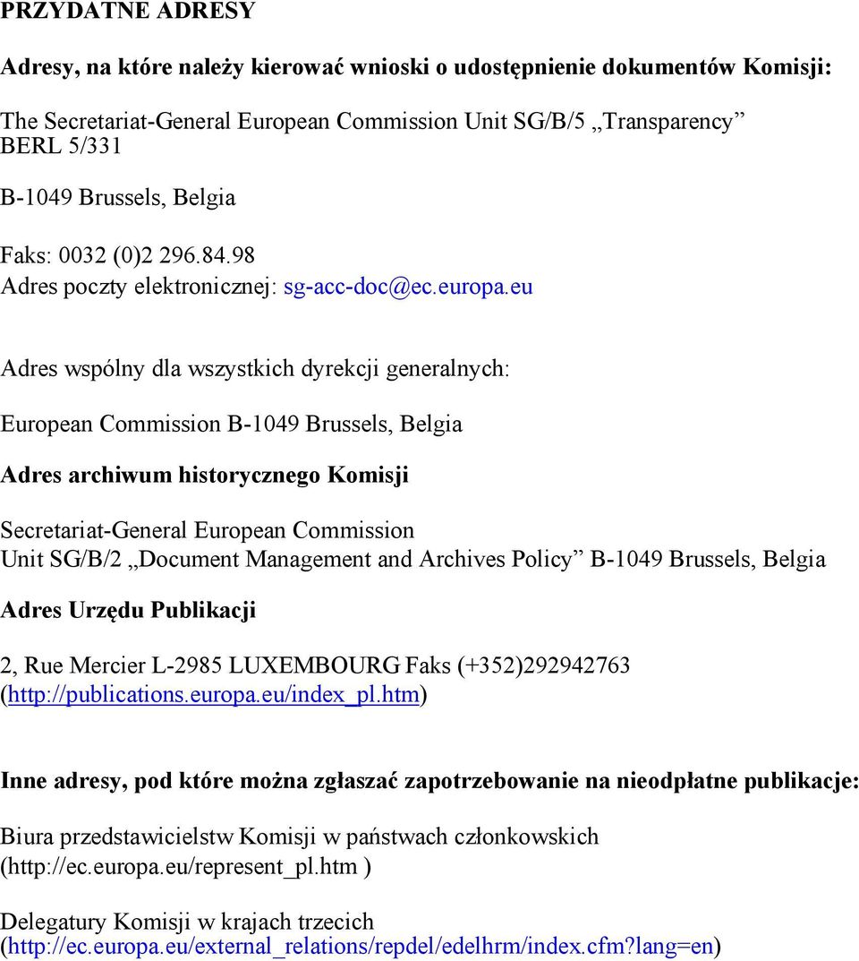 eu Adres wspólny dla wszystkich dyrekcji generalnych: European Commission B-1049 Brussels, Belgia Adres archiwum historycznego Komisji Secretariat-General European Commission Unit SG/B/2 Document