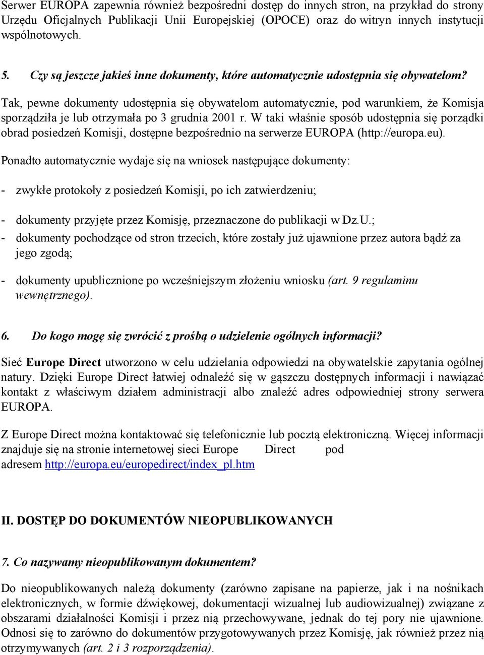 Tak, pewne dokumenty udostępnia się obywatelom automatycznie, pod warunkiem, że Komisja sporządziła je lub otrzymała po 3 grudnia 2001 r.