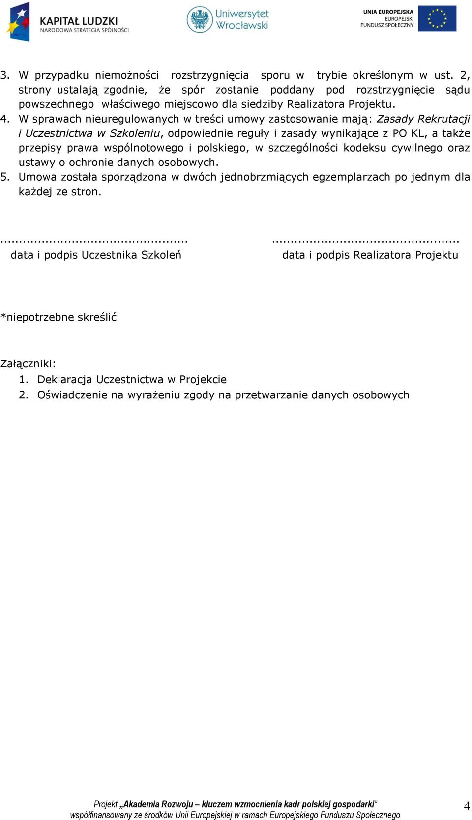 W sprawach nieuregulowanych w treści umowy zastosowanie mają: Zasady Rekrutacji i Uczestnictwa w Szkoleniu, odpowiednie reguły i zasady wynikające z PO KL, a także przepisy prawa wspólnotowego i